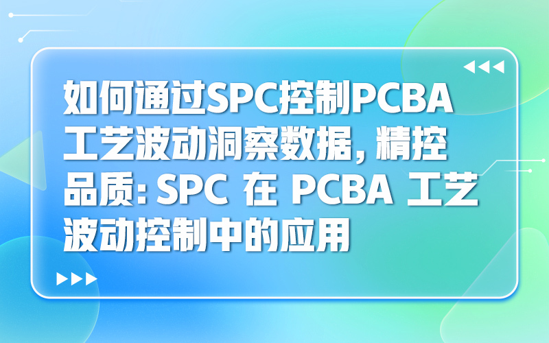 如何通过SPC控制PCBA工艺波动洞察数据，精控品质：SPC 在 PCBA 工艺波动控制中的应用