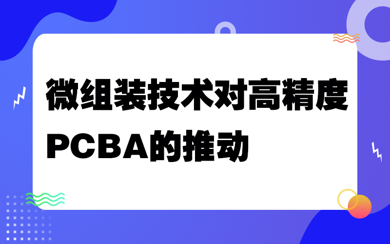 微组装技术对高精度PCBA的推动