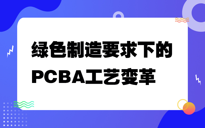 绿色制造要求下的PCBA工艺变革