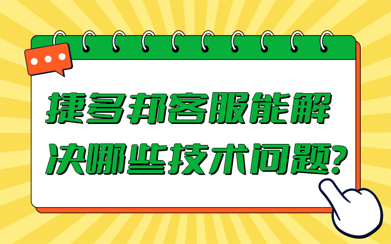 捷多邦客服能解决哪些技术问题？