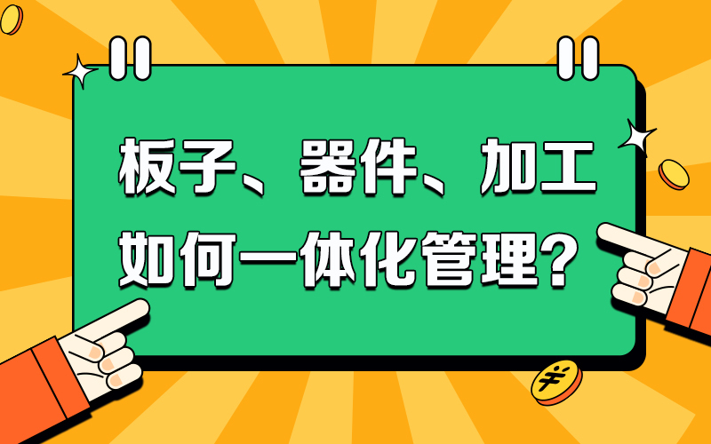 板子、器件、加工如何一体化管理？