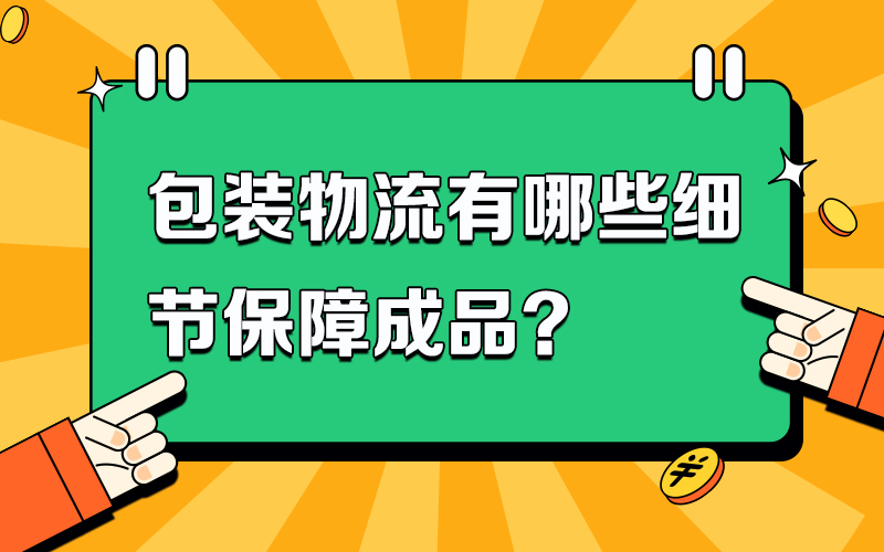包装物流有哪些细节保障成品？