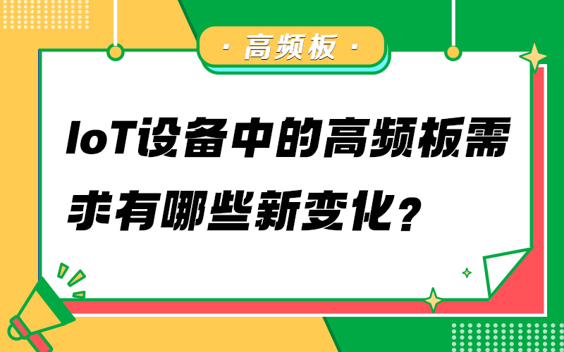 IoT设备中的高频板需求有哪些新变化？