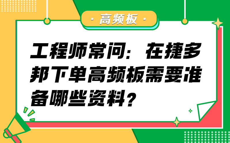 工程师常问：在捷多邦下单高频板需要准备哪些资料？