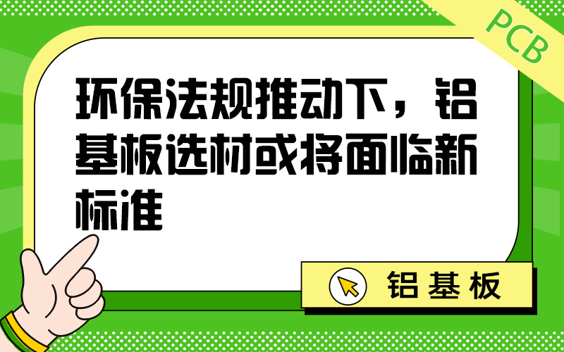 环保法规推动下，铝基板选材或将面临新标准