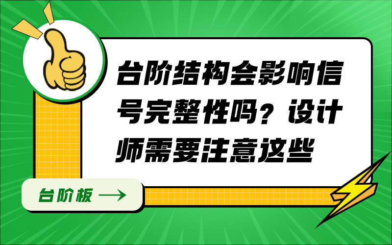 台阶结构会影响信号完整性吗？设计师需要注意这些
