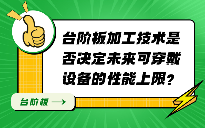 台阶板加工技术是否决定未来可穿戴设备的性能上限？
