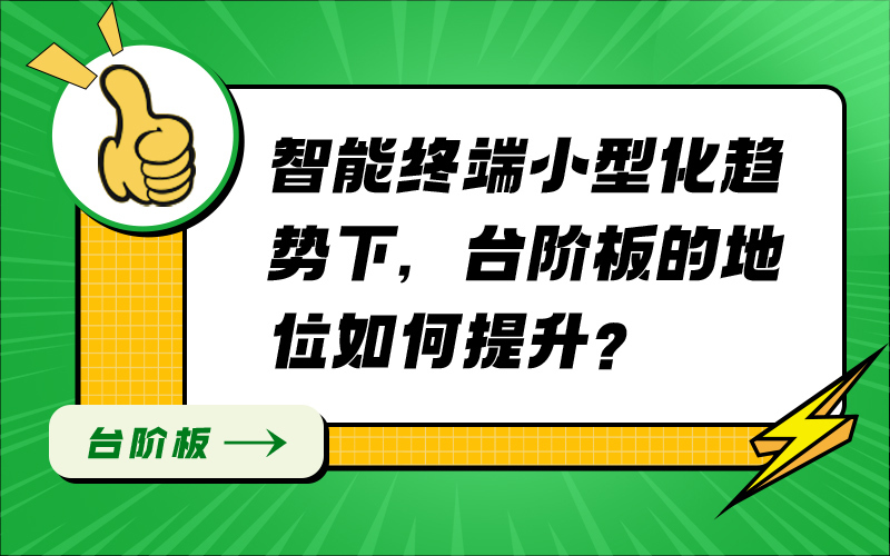智能终端小型化趋势下，台阶板的地位如何提升？