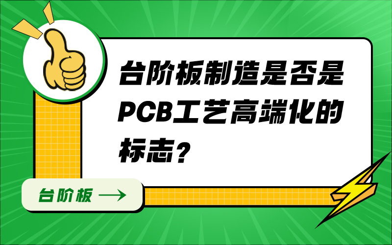 台阶板制造是否是 PCB 工艺高端化的标志？