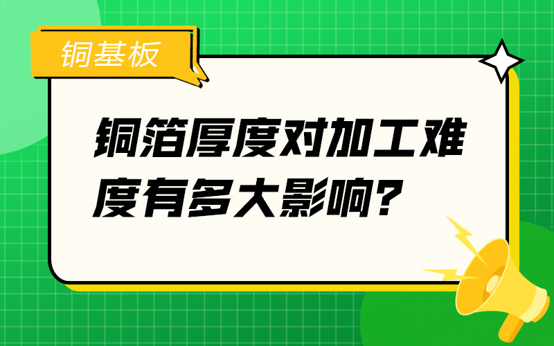铜箔厚度对加工难度有多大影响？
