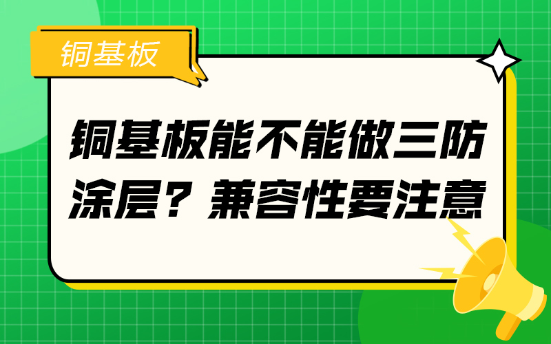銅基板能不能做三防涂層？兼容性要注意