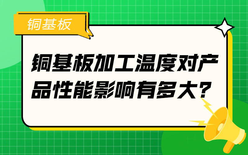 銅基板加工溫度對產品性能影響有多大？