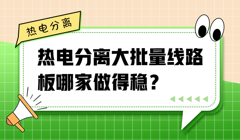 熱電分離大批量線路板哪家做得穩(wěn)？
