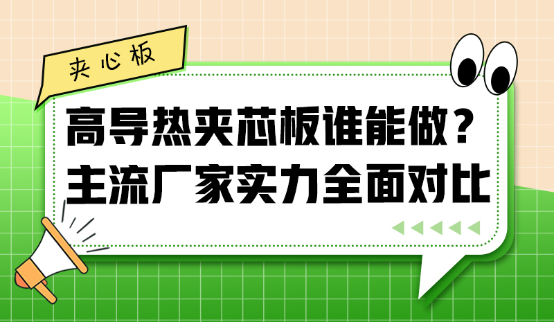 高導(dǎo)熱夾芯板誰(shuí)能做？主流廠家實(shí)力全面對(duì)比