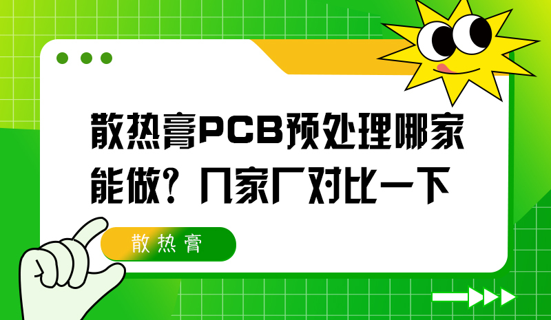 散热膏PCB预处理哪家能做？几家厂对比一下