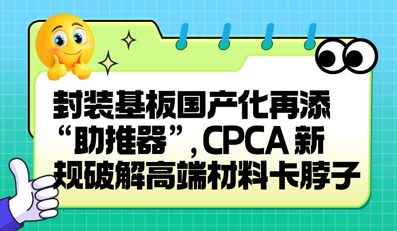 封装基板国产化再添 “助推器”，CPCA 新规破解高端材料卡脖子