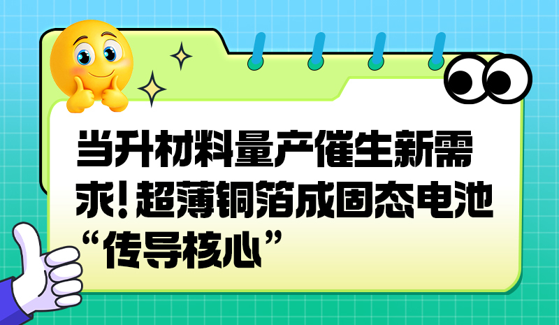 当升材料量产催生新需求！超薄铜箔成固态电池 “传导核心”