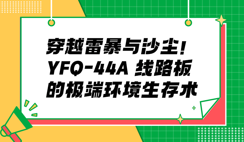 穿越雷暴与沙尘！YFQ-44A 线路板的极端环境生存术