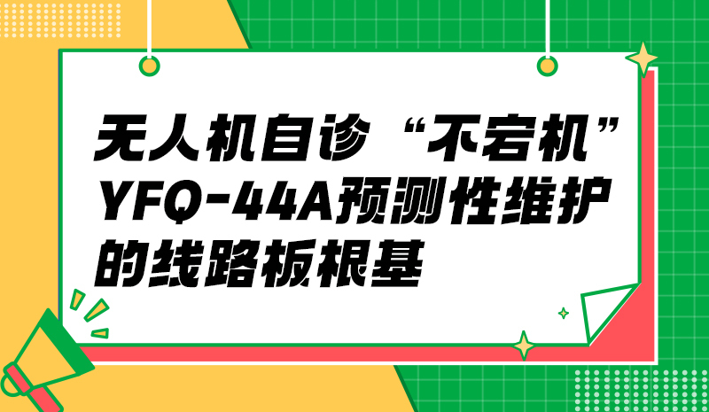 无人机自诊 “不宕机”！YFQ-44A 预测性维护的线路板根基?