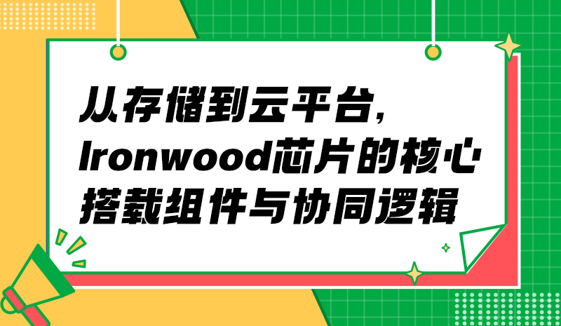 从存储到云平台，Ironwood 芯片的核心搭载组件与协同逻辑