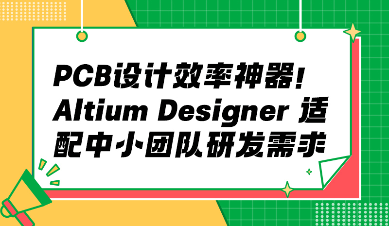 PCB 设计效率神器！Altium Designer 适配中小团队研发需求?