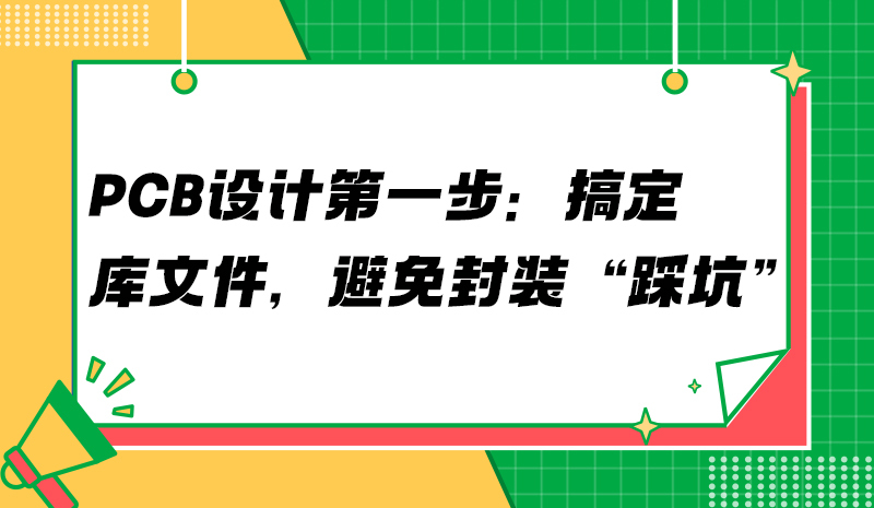PCB设计第一步：搞定库文件，避免封装“踩坑”