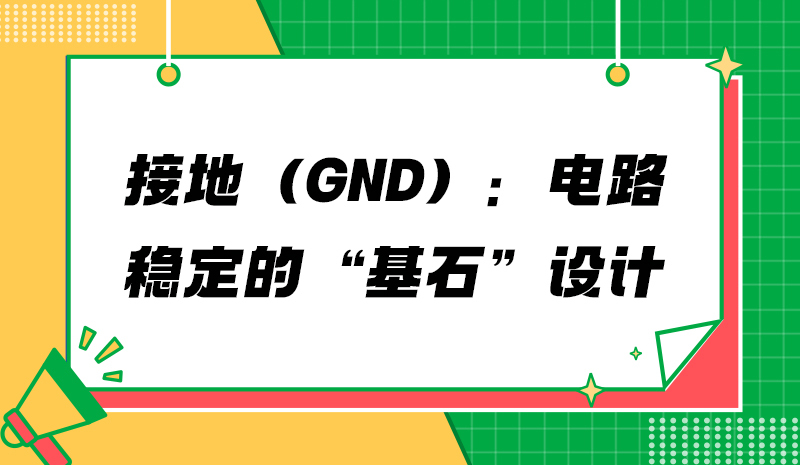 接地（GND）：电路稳定的“基石”设计