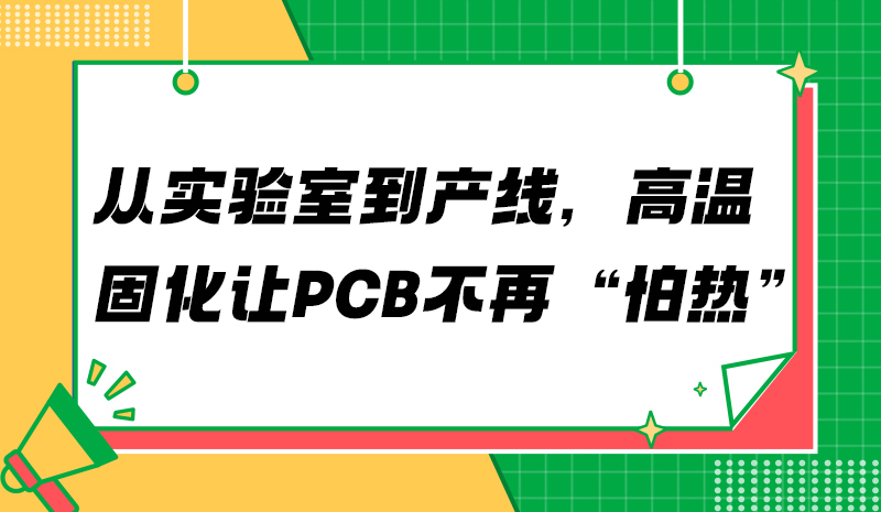 从实验室到产线，高温固化让PCB不再“怕热”