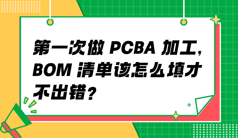 第一次做 PCBA 加工，BOM 清单该怎么填才不出错？