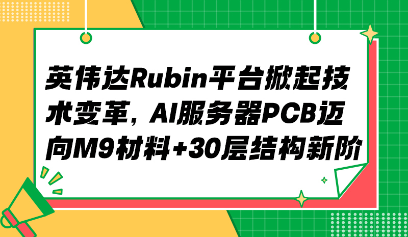 英伟达 Rubin 平台掀起技术变革，AI 服务器 PCB 迈向 M9 材料 + 30 层结构新阶?