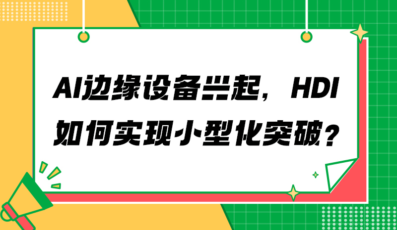 AI边缘设备兴起，HDI如何实现小型化突破？