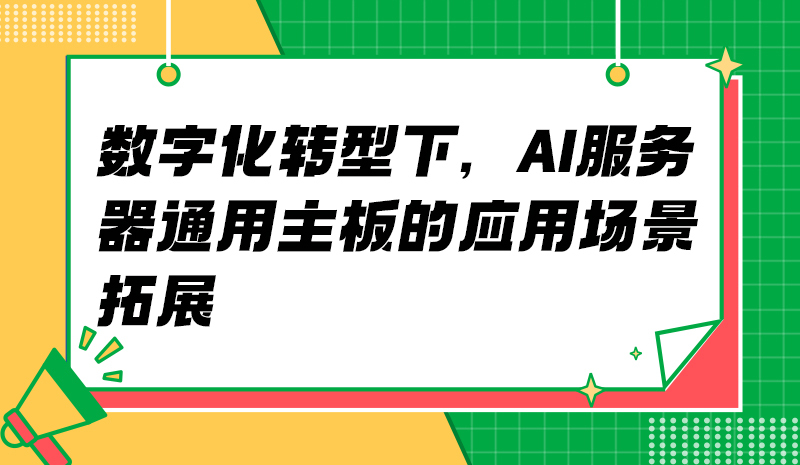 数字化转型下，AI服务器通用主板的应用场景拓展