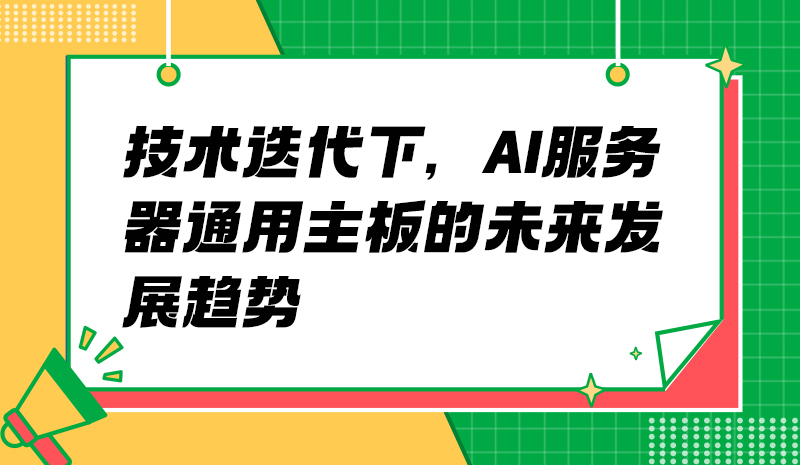 技术迭代下，AI服务器通用主板的未来发展趋势