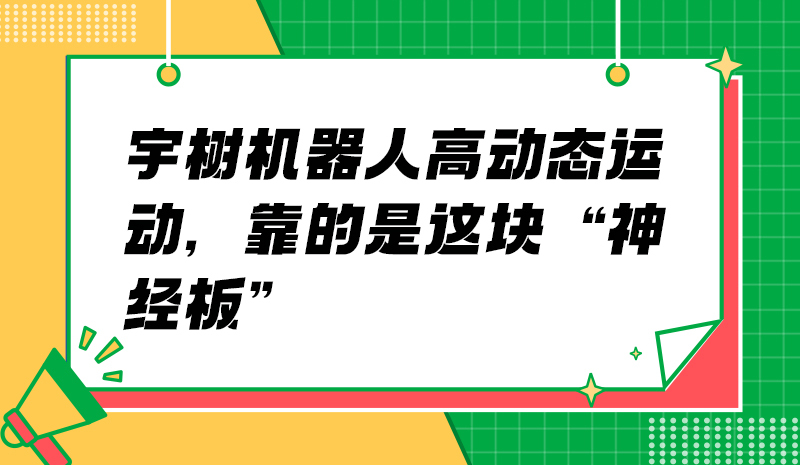 宇树机器人高动态运动，靠的是这块“神经板”