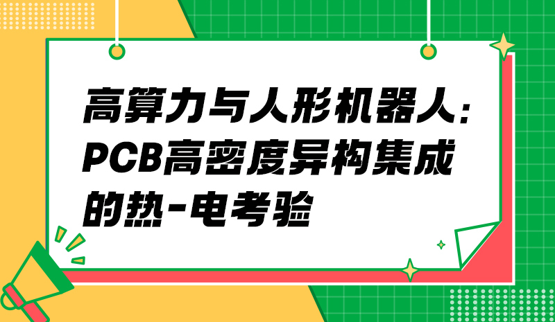 高算力与人形机器人：PCB高密度异构集成的热-电考验