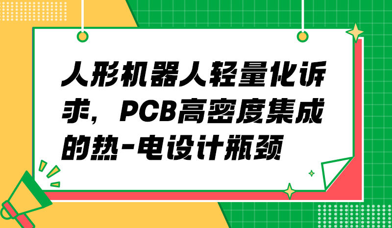 人形机器人轻量化诉求，PCB高密度集成的热-电设计瓶颈