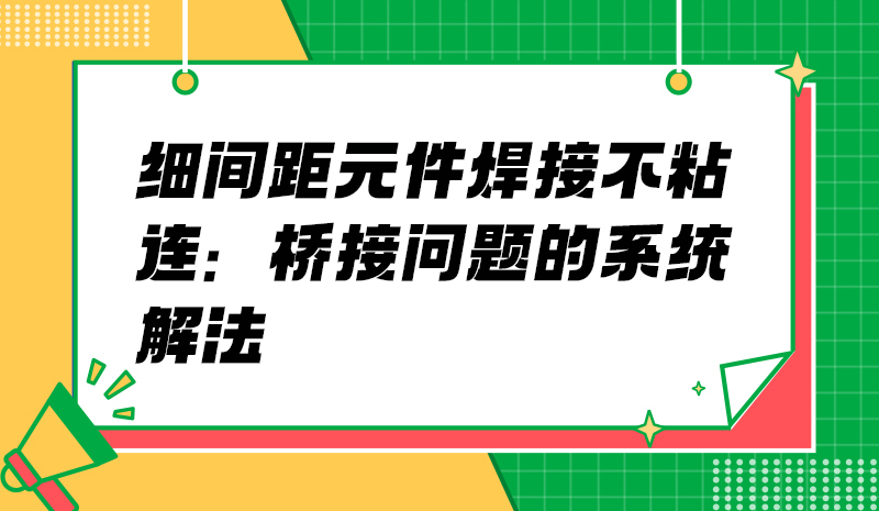 细间距元件焊接不粘连：桥接问题的系统解法