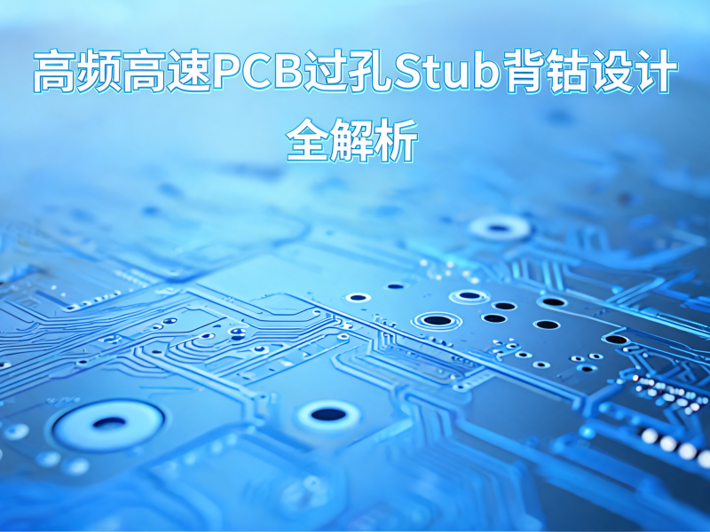 高频高速 PCB 过孔 Stub 背钻设计全解析：从信号损耗到量产稳定性的深度技术指南
